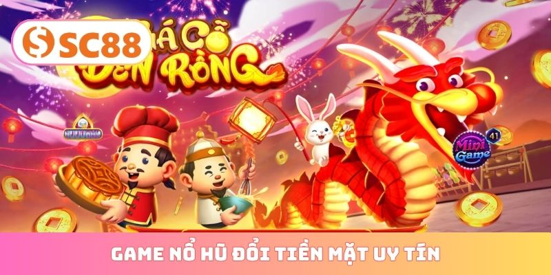 game nổ hũ đổi tiền mặt uy tín