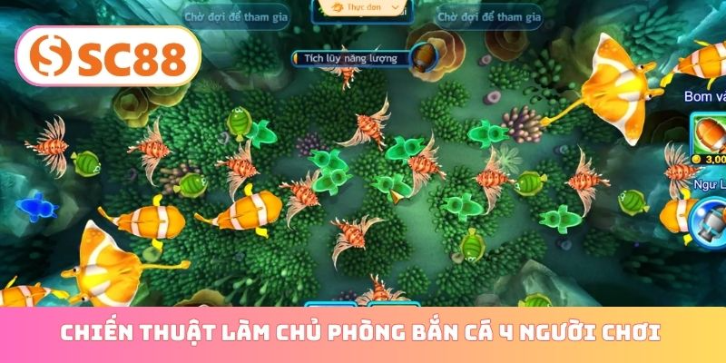 Chiến thuật làm chủ phòng bắn cá 4 người chơi