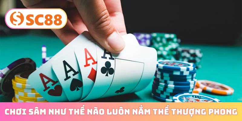 Chơi sâm như thế nào luôn nắm thế thượng phong