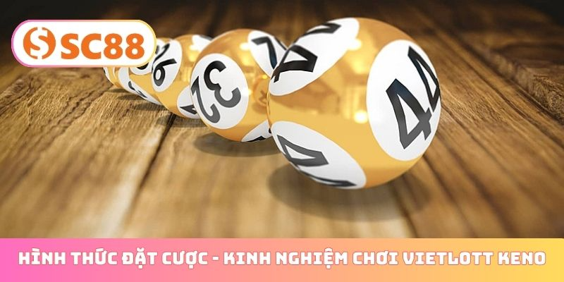 Các hình thức đặt cược - Kinh nghiệm chơi Vietlott Keno