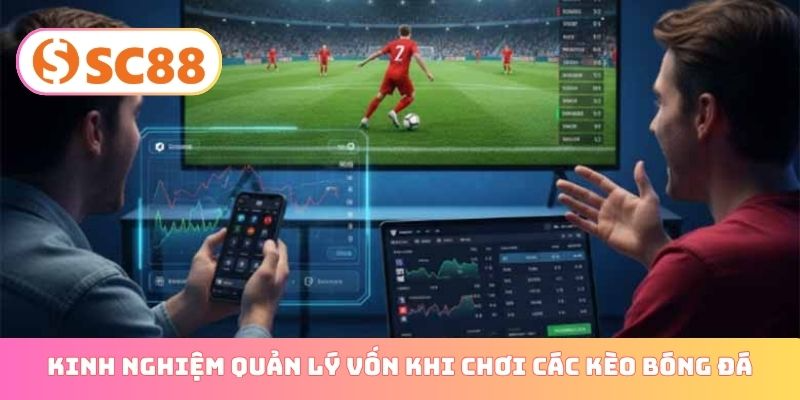 Kinh nghiệm quản lý vốn khi chơi các kèo bóng đá