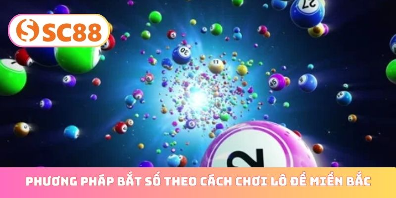 Phương pháp bắt số hiệu quả theo cách chơi lô đề miền Bắc