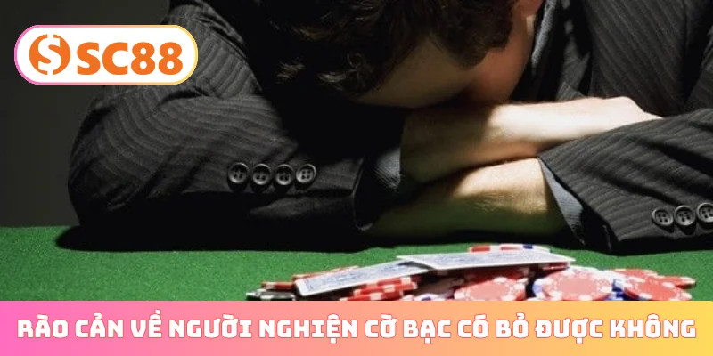 Rào cản về người nghiện cờ bạc có bỏ được không