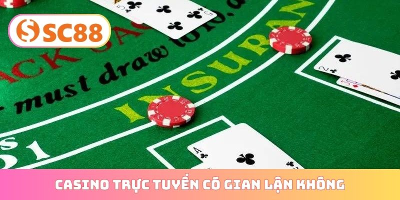 casino trực tuyến có gian lận không