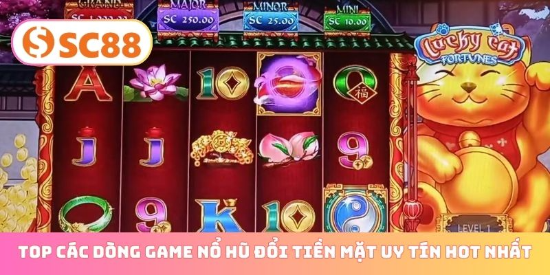 Top các dòng game nổ hũ đổi tiền mặt uy tín hot nhất