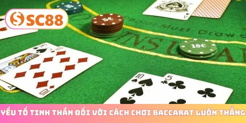 Yếu tố tinh thần đối với cách chơi Baccarat luôn thắng